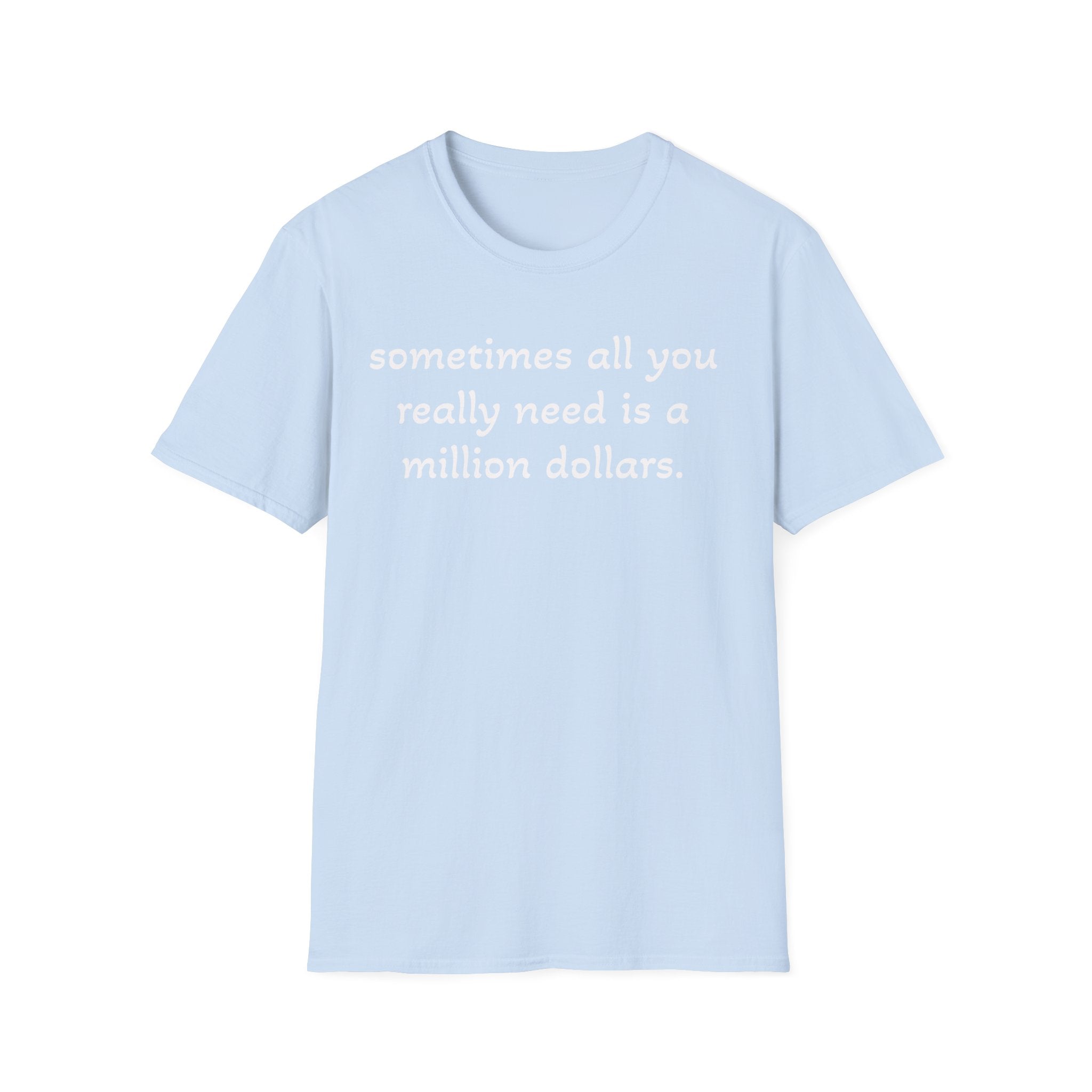Funny Quote T-Shirt — "sometimes all you really need is a million dollars."