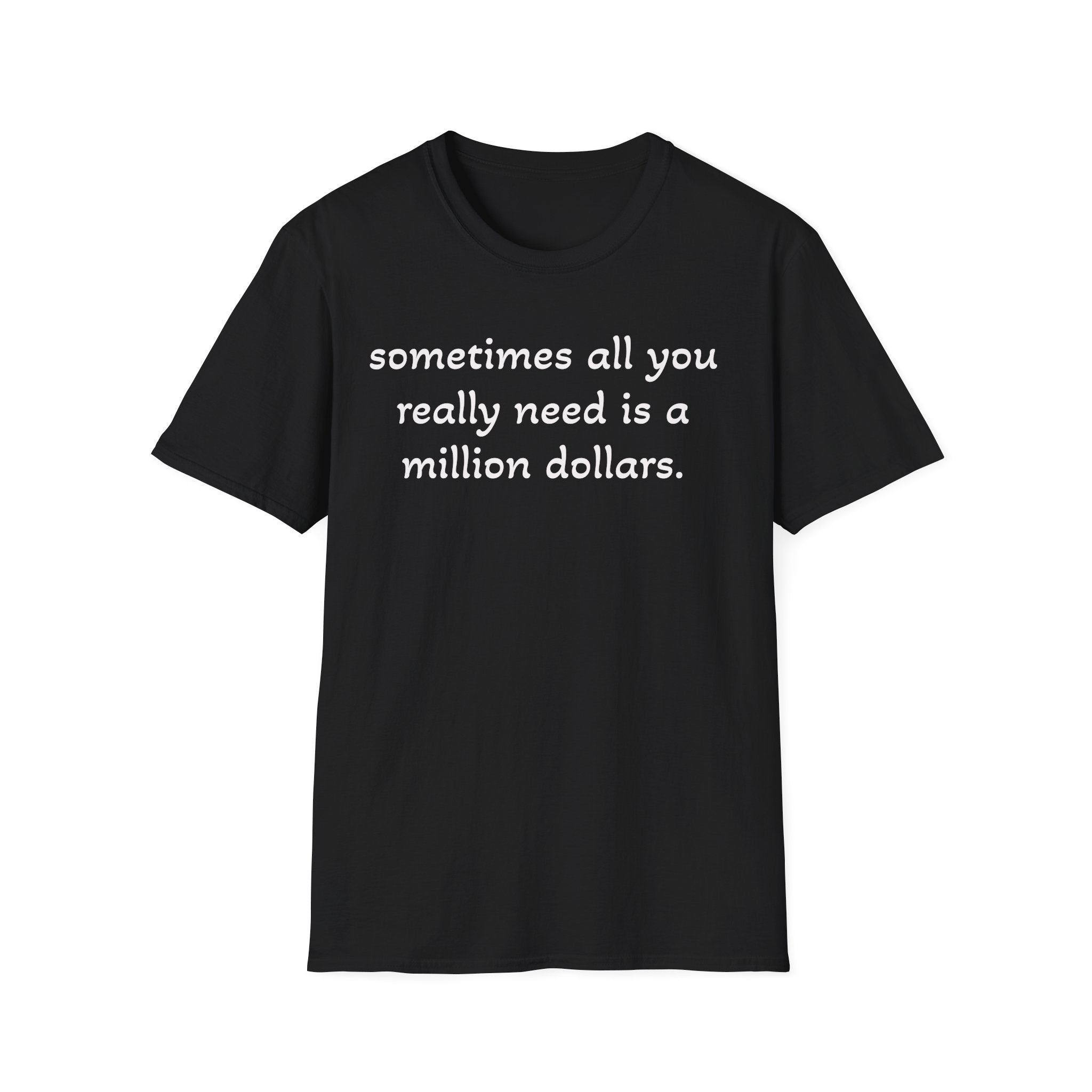 Funny Quote T-Shirt — "sometimes all you really need is a million dollars."