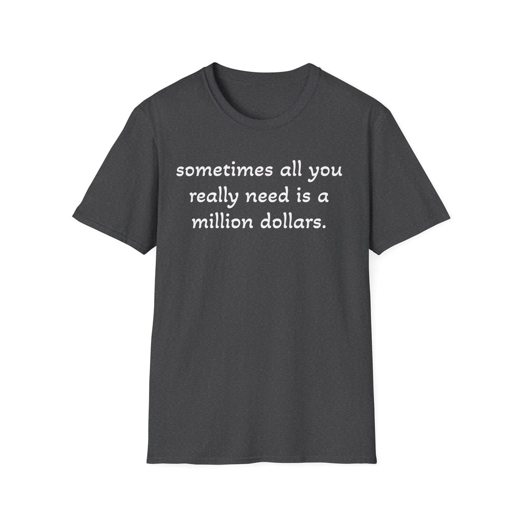 Funny Quote T-Shirt — "sometimes all you really need is a million dollars."