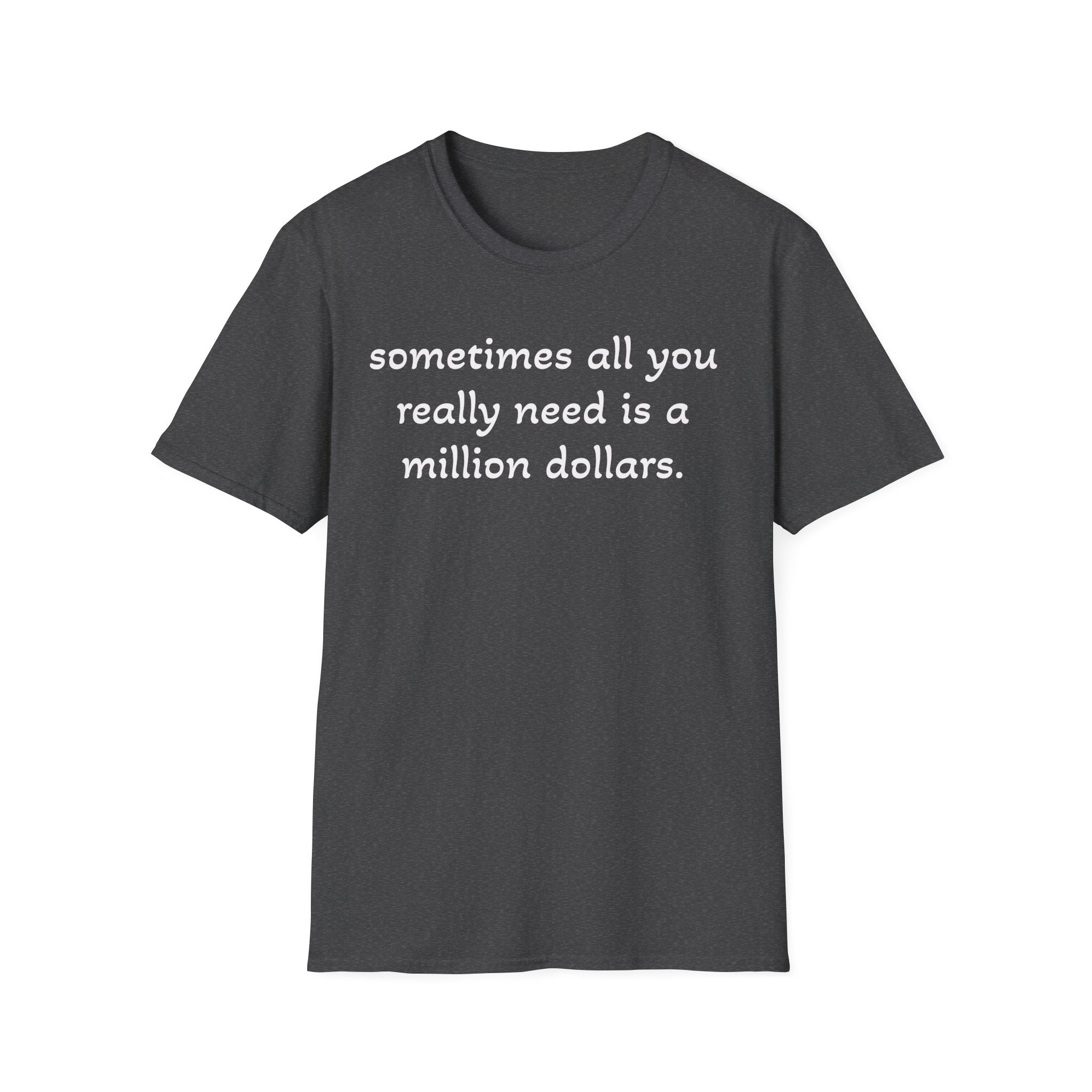 Funny Quote T-Shirt — "sometimes all you really need is a million dollars."
