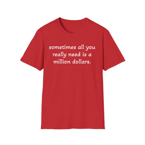 Funny Quote T-Shirt — "sometimes all you really need is a million dollars."